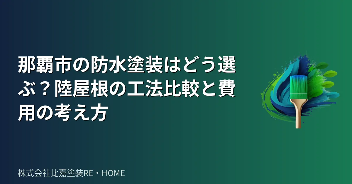 那覇市の防水塗装はどう選ぶ?陸屋根の工法比較と費用の考え方