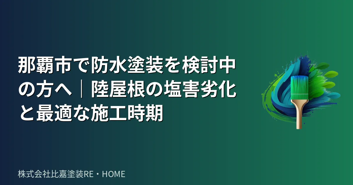 那覇市で防水塗装を検討中の方へ｜陸屋根の塩害劣化と最適な施工時期